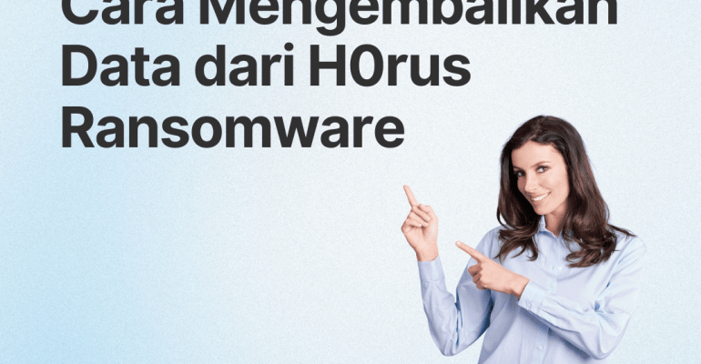 5 Langkah Jitu untuk Decrypt, & Menghapus Virus Ransomware H0rus 100% Dengan cepat